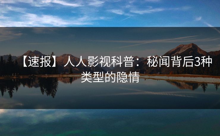 【速报】人人影视科普：秘闻背后3种类型的隐情